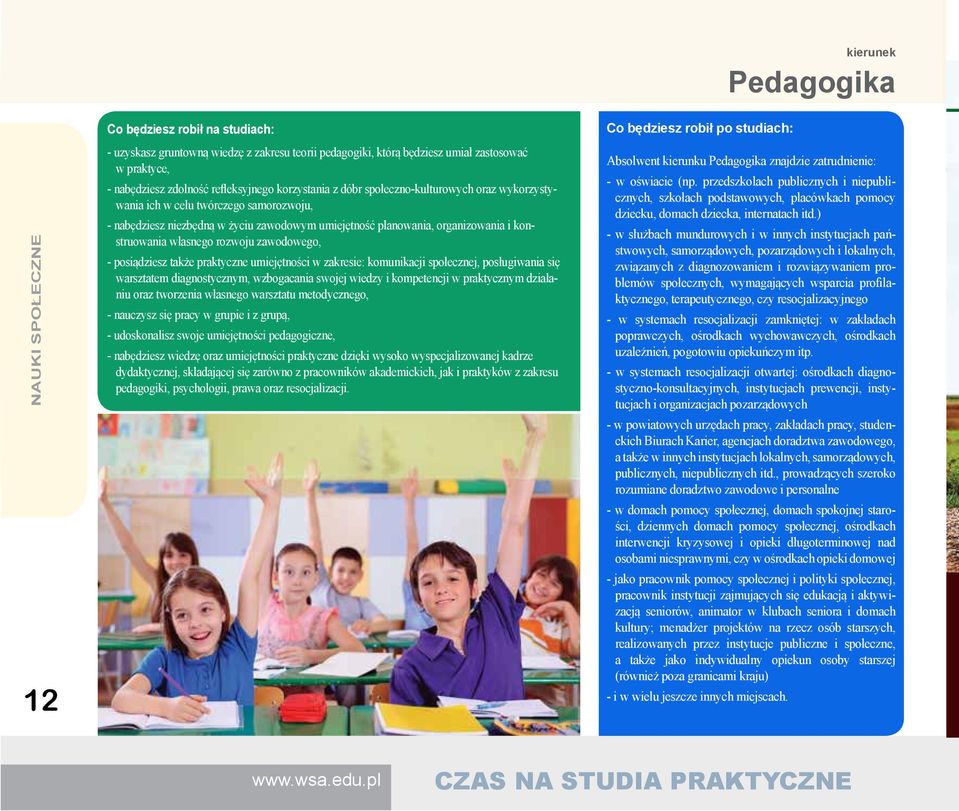 zawodowego, - posiądziesz także praktyczne umiejętności w zakresie: komunikacji społecznej, posługiwania się warsztatem diagnostycznym, wzbogacania swojej wiedzy i kompetencji w praktycznym działaniu