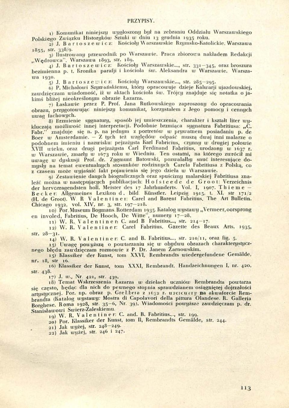 Bartoszewicz: Kościoły Warszawskie..., str. 331 345, oraz broszura bezimienna p. t. Kronika parafji i kościoła św. Aleksandra w Warszawie. Warszawa 1930. 5) J. Bartoszewicz: Kościoły Warszawskie.