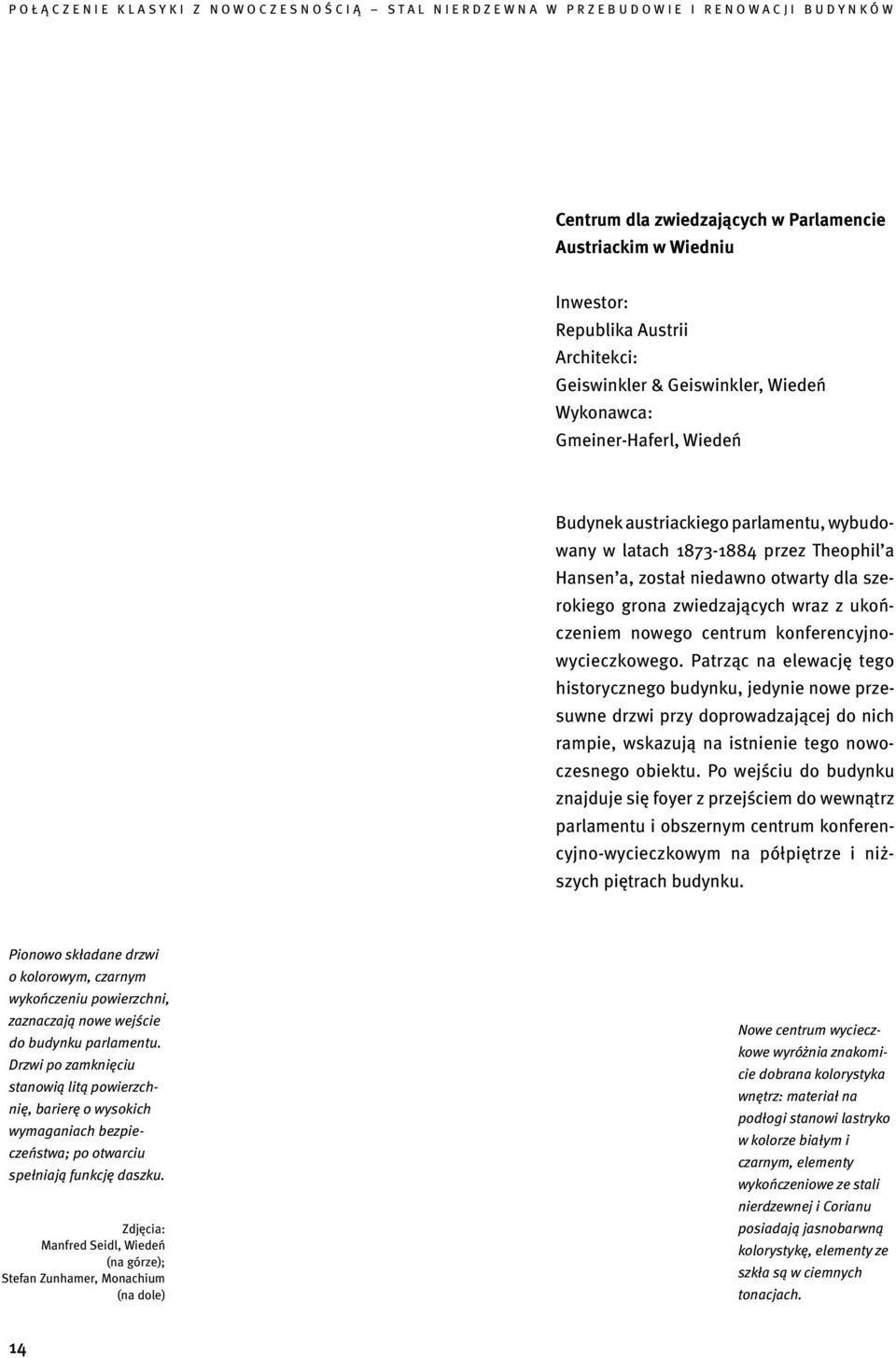 Patrząc na elewację tego historycznego budynku, jedynie nowe przesuwne drzwi przy doprowadzającej do nich rampie, wskazują na istnienie tego nowoczesnego obiektu.