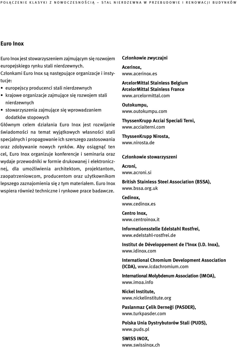 wprowadzaniem dodatków stopowych Głównym celem działania Euro Inox jest rozwijanie świadomości na temat wyjątkowych własności stali specjalnych i propagowanie ich szerszego zastosowania oraz