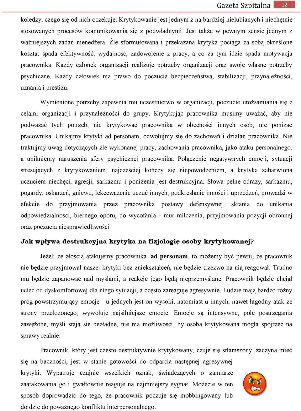 Źle sformułowana i przekazana krytyka pociąga za sobą określone koszta: spada efektywność, wydajność, zadowolenie z pracy, a co za tym idzie spada motywacja pracownika.