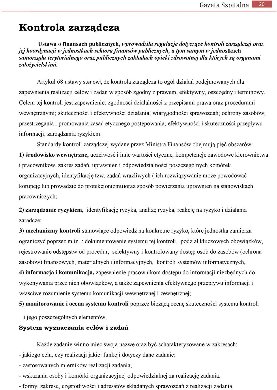 Artykuł 68 ustawy stanowi, że kontrola zarządcza to ogół działań podejmowanych dla zapewnienia realizacji celów i zadań w sposób zgodny z prawem, efektywny, oszczędny i terminowy.