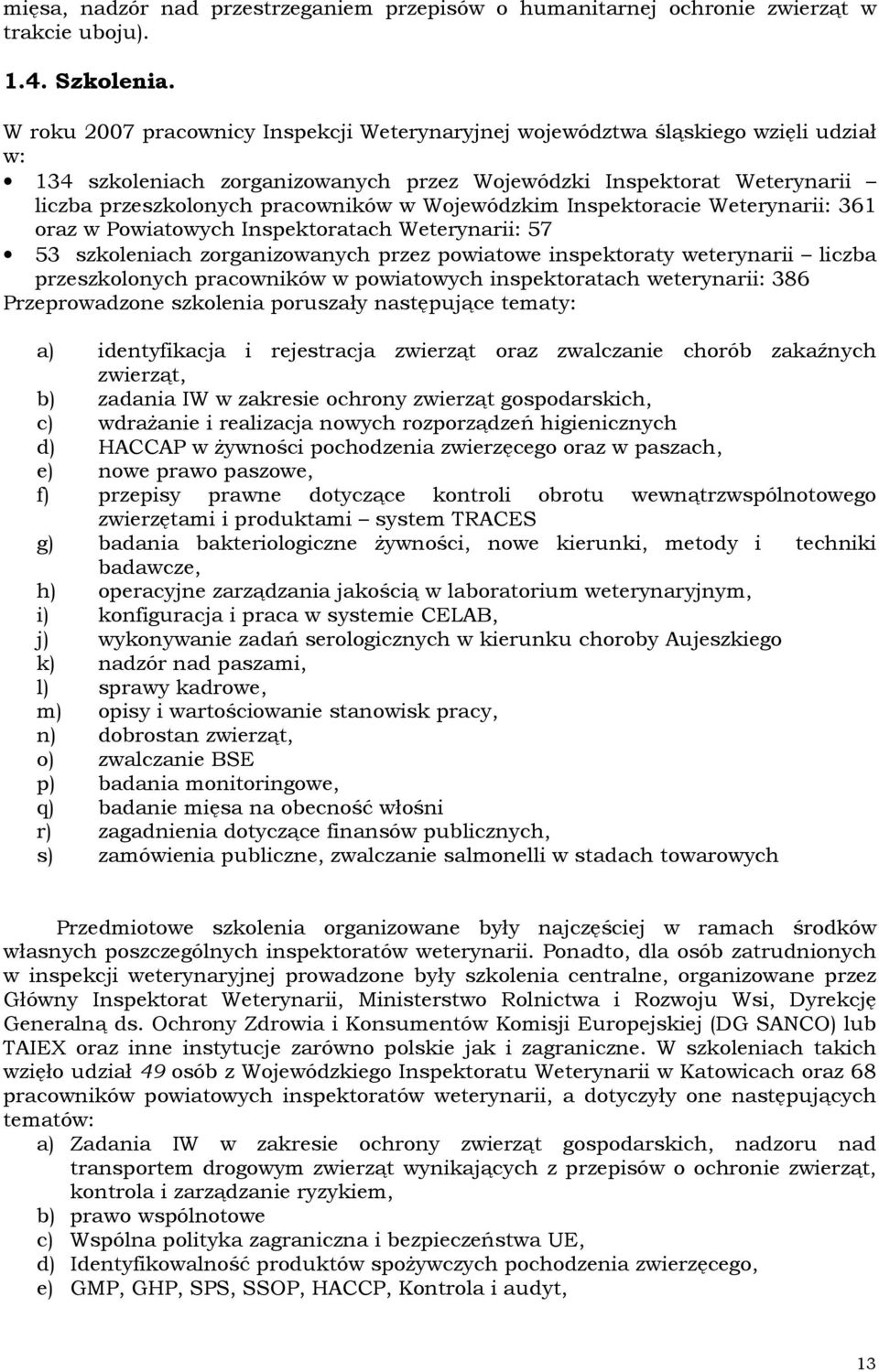 Wojewódzkim Inspektoracie Weterynarii: 361 oraz w Powiatowych Inspektoratach Weterynarii: 57 53 szkoleniach zorganizowanych przez powiatowe inspektoraty weterynarii liczba przeszkolonych pracowników