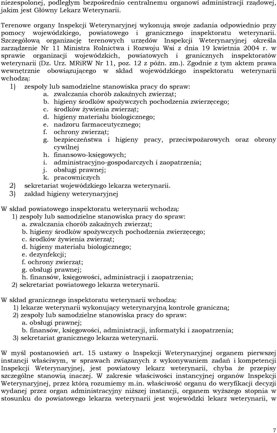 Szczegółową organizację terenowych urzędów Inspekcji Weterynaryjnej określa zarządzenie Nr 11 Ministra Rolnictwa i Rozwoju Wsi z dnia 19 kwietnia 2004 r.