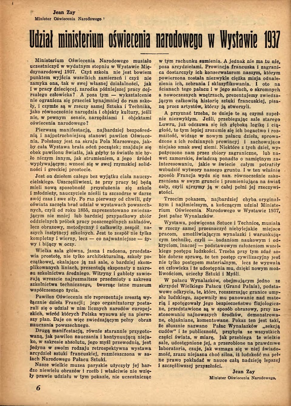 A poza tym wykształcenie nie ogranicza się przecież bynajm niej do ram szkoły, i czymże są w rzeczy samej Sztuka i Technika, jako równocześnie narzędzia i objekty kultury, jeśli nie, w pewnym sensie,