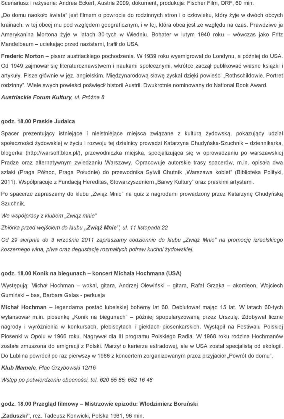 czas. Prawdziwe ja Amerykanina Mortona żyje w latach 30-tych w Wiedniu. Bohater w lutym 1940 roku wówczas jako Fritz Mandelbaum uciekając przed nazistami, trafił do USA.