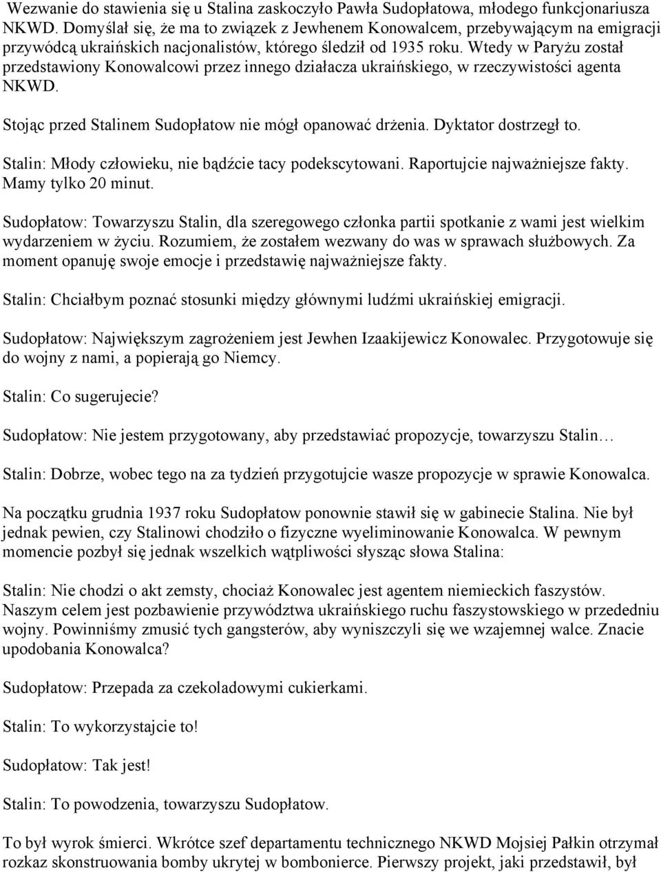 Wtedy w Paryżu został przedstawiony Konowalcowi przez innego działacza ukraińskiego, w rzeczywistości agenta NKWD. Stojąc przed Stalinem Sudopłatow nie mógł opanować drżenia. Dyktator dostrzegł to.