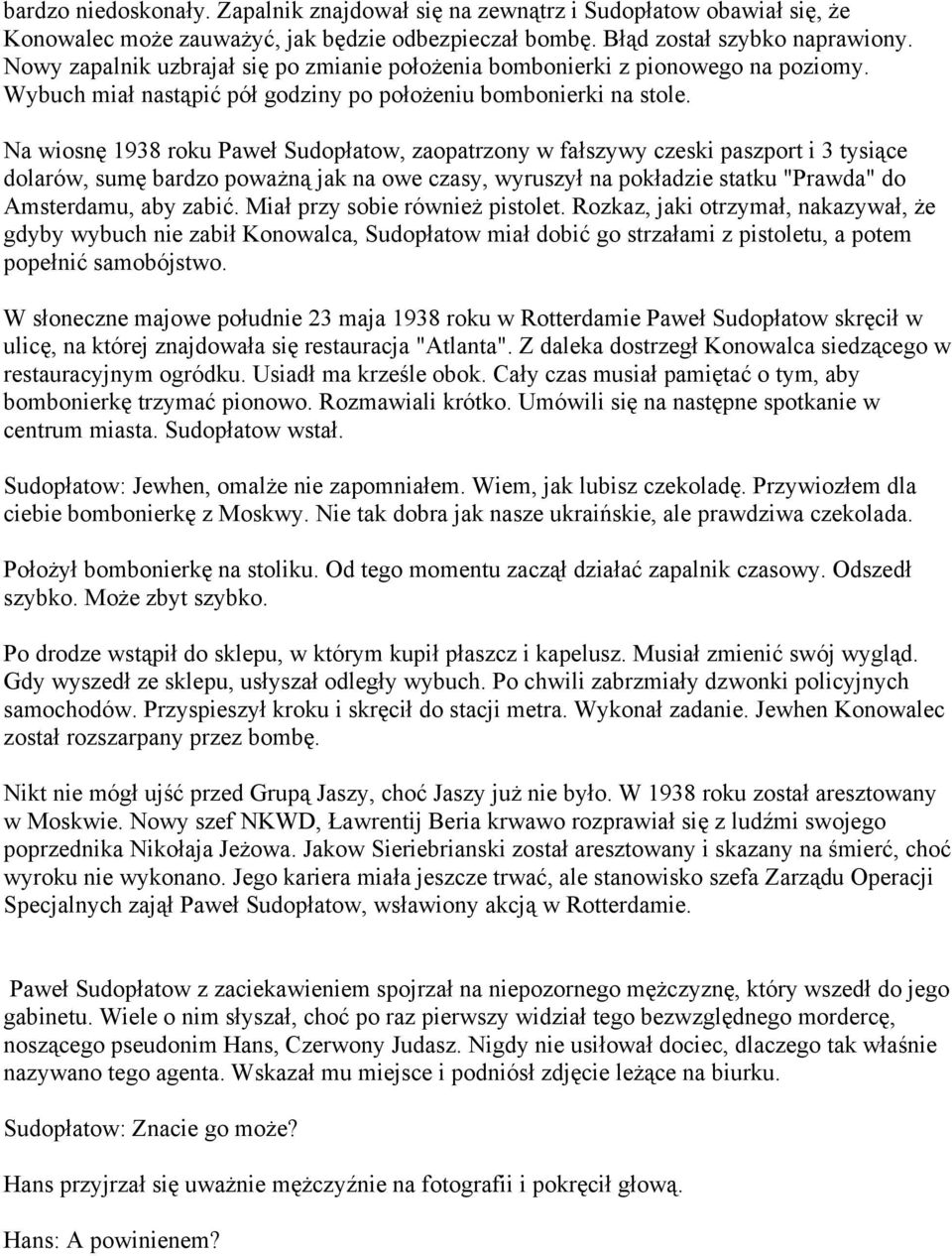 Na wiosnę 1938 roku Paweł Sudopłatow, zaopatrzony w fałszywy czeski paszport i 3 tysiące dolarów, sumę bardzo poważną jak na owe czasy, wyruszył na pokładzie statku "Prawda" do Amsterdamu, aby zabić.