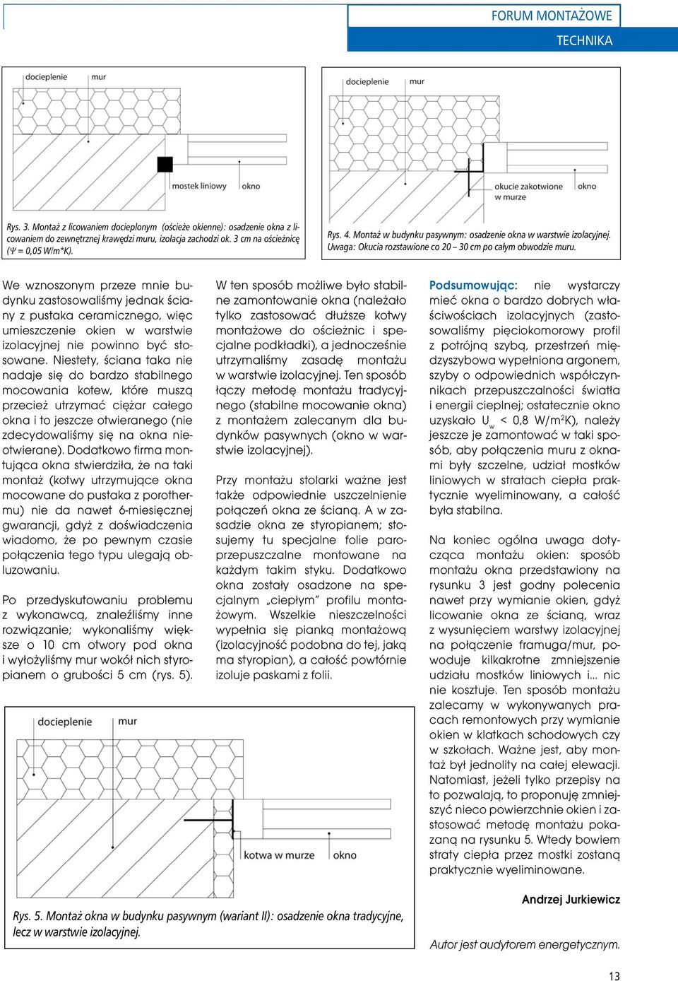 We wznoszonym przeze mnie budynku zastosowaliśmy jednak ściany z pustaka ceramicznego, więc umieszczenie okien w warstwie izolacyjnej nie powinno być stosowane.