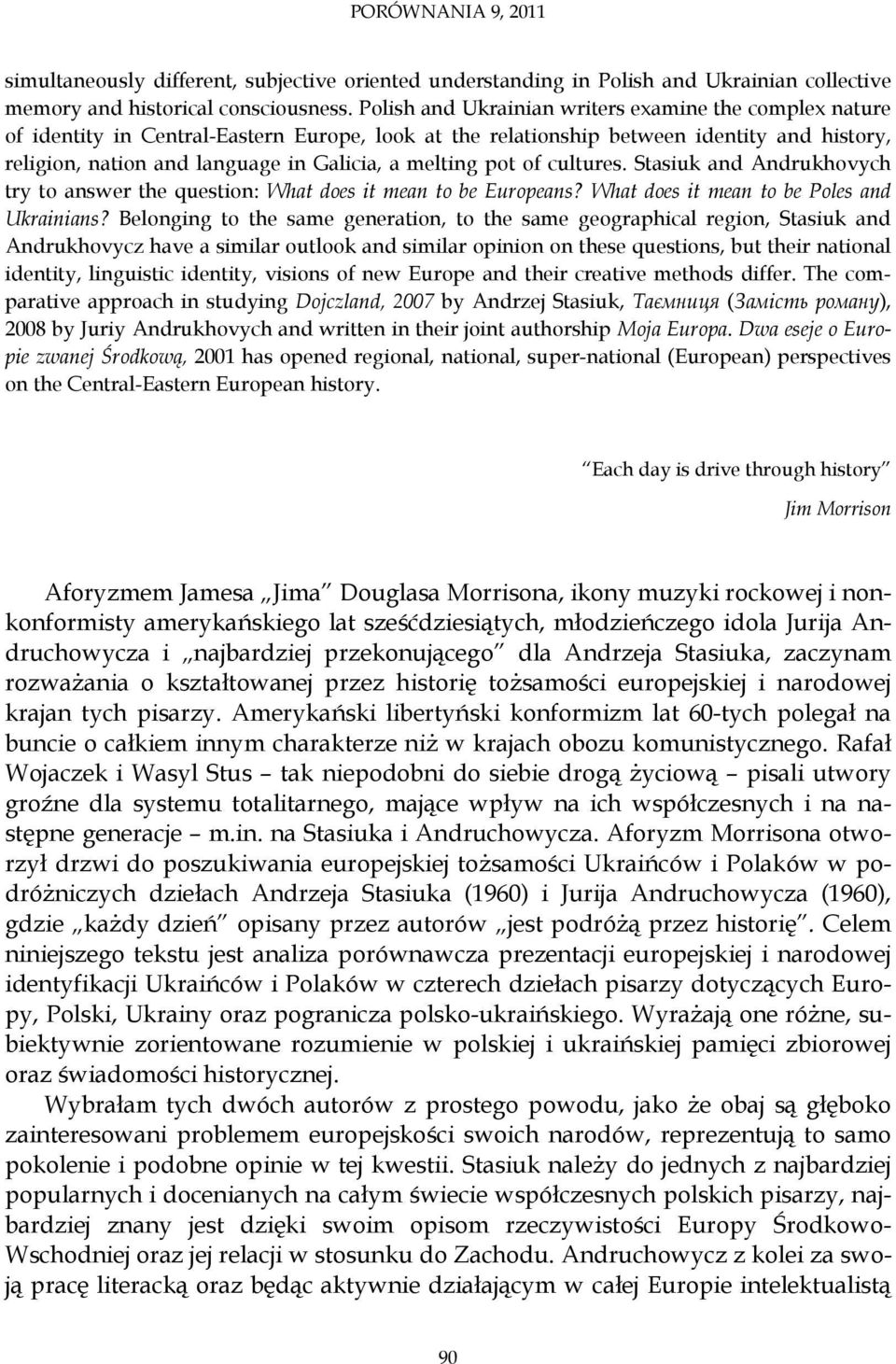 melting pot of cultures. Stasiuk and Andrukhovych try to answer the question: What does it mean to be Europeans? What does it mean to be Poles and Ukrainians?