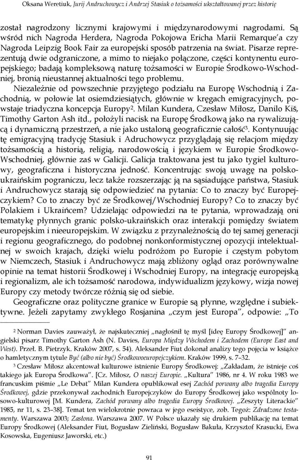 Pisarze reprezentują dwie odgraniczone, a mimo to niejako połączone, części kontynentu europejskiego; badają kompleksową naturę tożsamości w Europie Środkowo-Wschodniej, bronią nieustannej