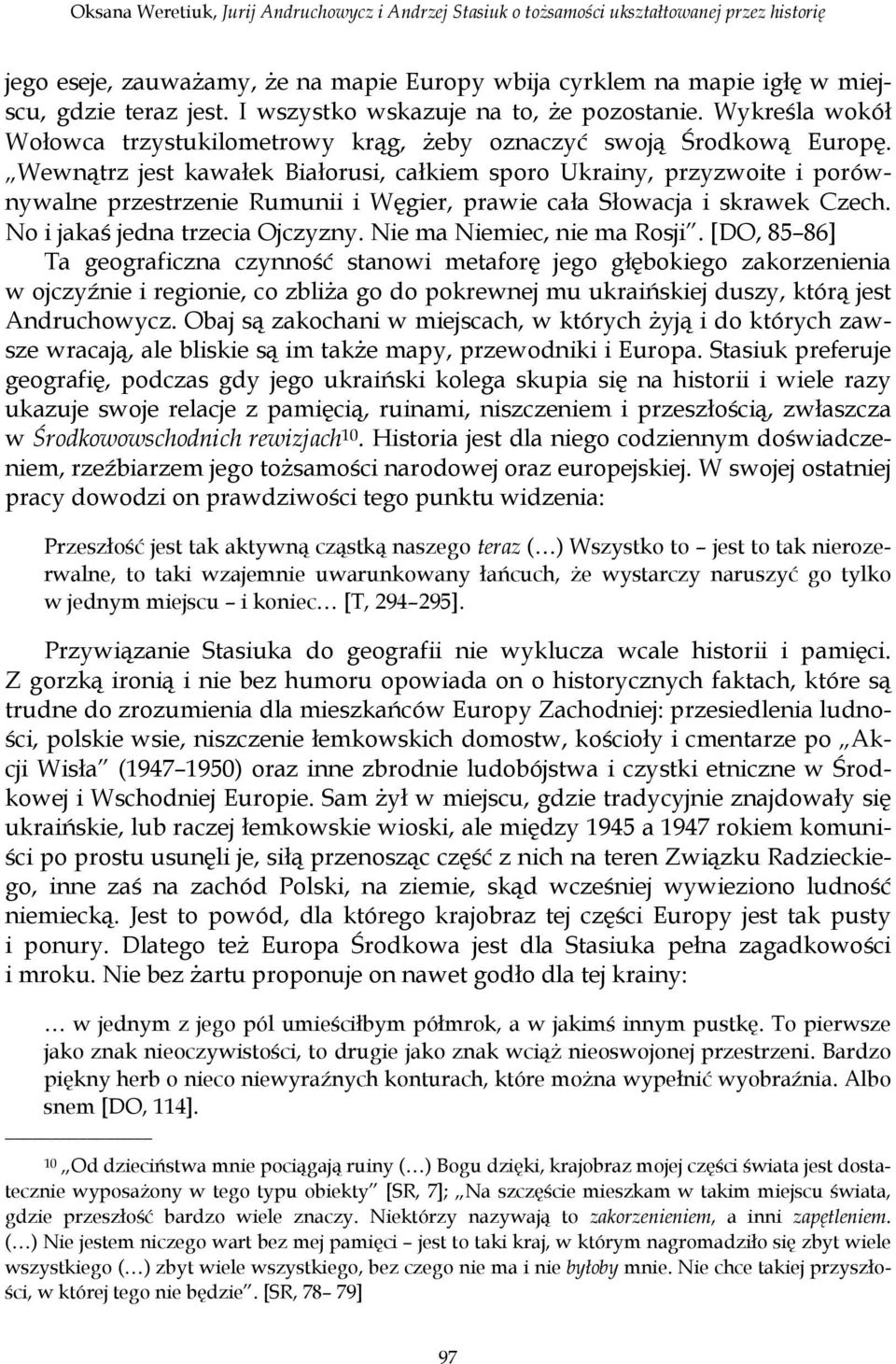 Wewnątrz jest kawałek Białorusi, całkiem sporo Ukrainy, przyzwoite i porównywalne przestrzenie Rumunii i Węgier, prawie cała Słowacja i skrawek Czech. No i jakaś jedna trzecia Ojczyzny.