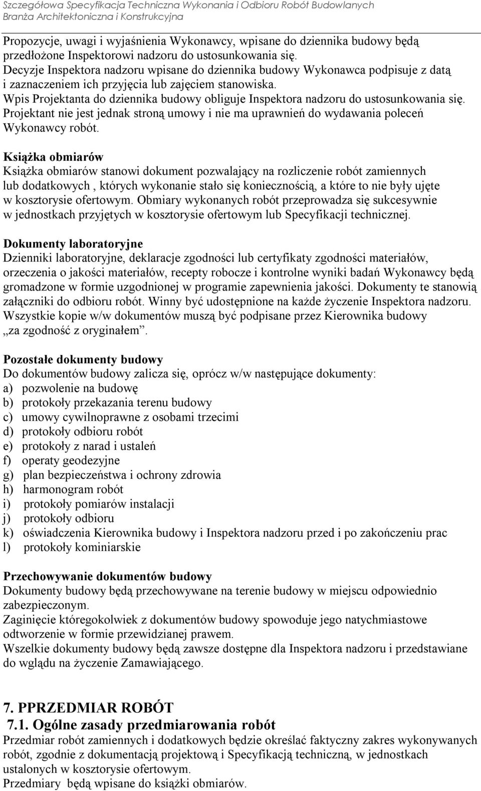 Wpis Projektanta do dziennika budowy obliguje Inspektora nadzoru do ustosunkowania się. Projektant nie jest jednak stroną umowy i nie ma uprawnień do wydawania poleceń Wykonawcy robót.