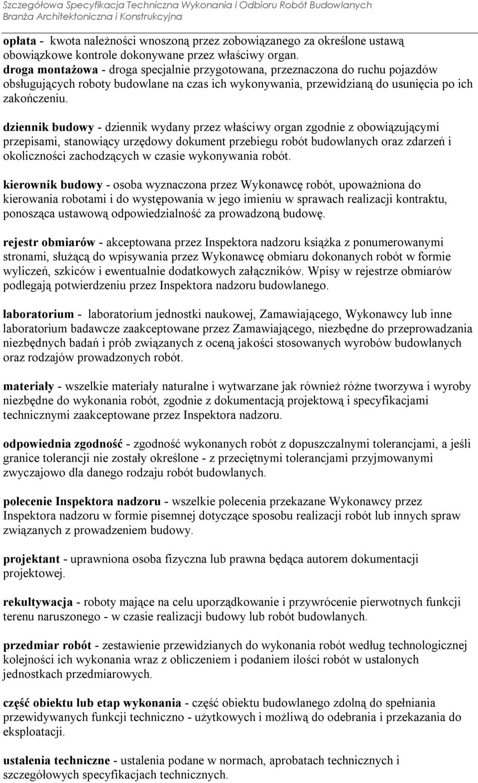 dziennik budowy - dziennik wydany przez właściwy organ zgodnie z obowiązującymi przepisami, stanowiący urzędowy dokument przebiegu robót budowlanych oraz zdarzeń i okoliczności zachodzących w czasie