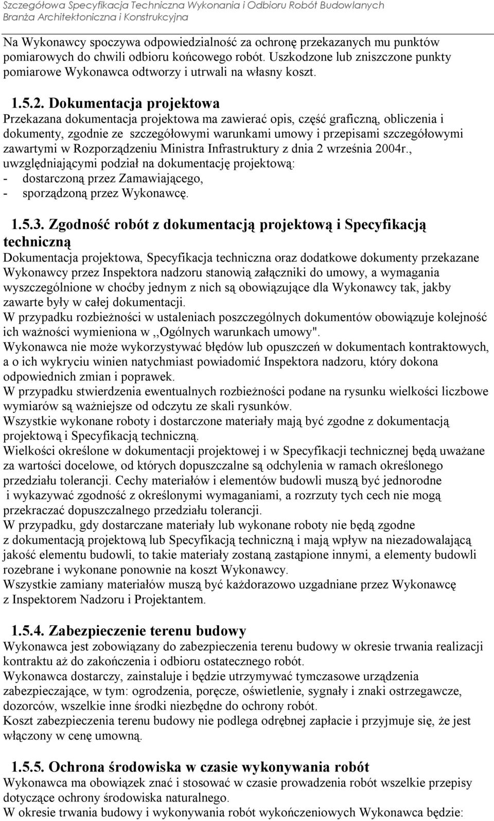 Dokumentacja projektowa Przekazana dokumentacja projektowa ma zawierać opis, część graficzną, obliczenia i dokumenty, zgodnie ze szczegółowymi warunkami umowy i przepisami szczegółowymi zawartymi w