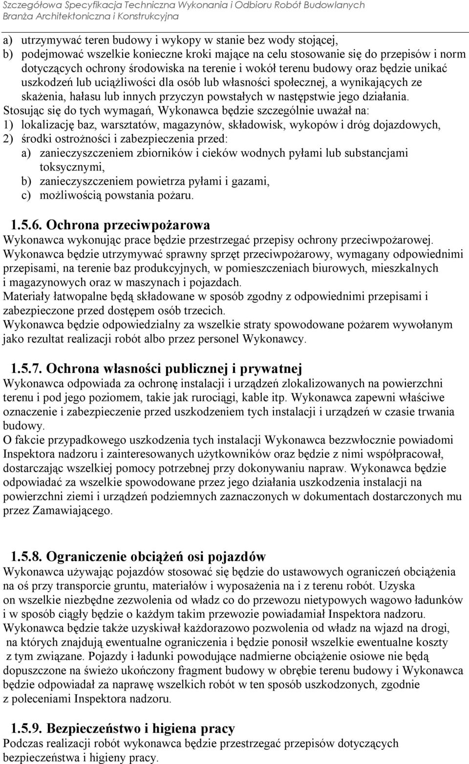 Stosując się do tych wymagań, Wykonawca będzie szczególnie uważał na: 1) lokalizację baz, warsztatów, magazynów, składowisk, wykopów i dróg dojazdowych, 2) środki ostrożności i zabezpieczenia przed: