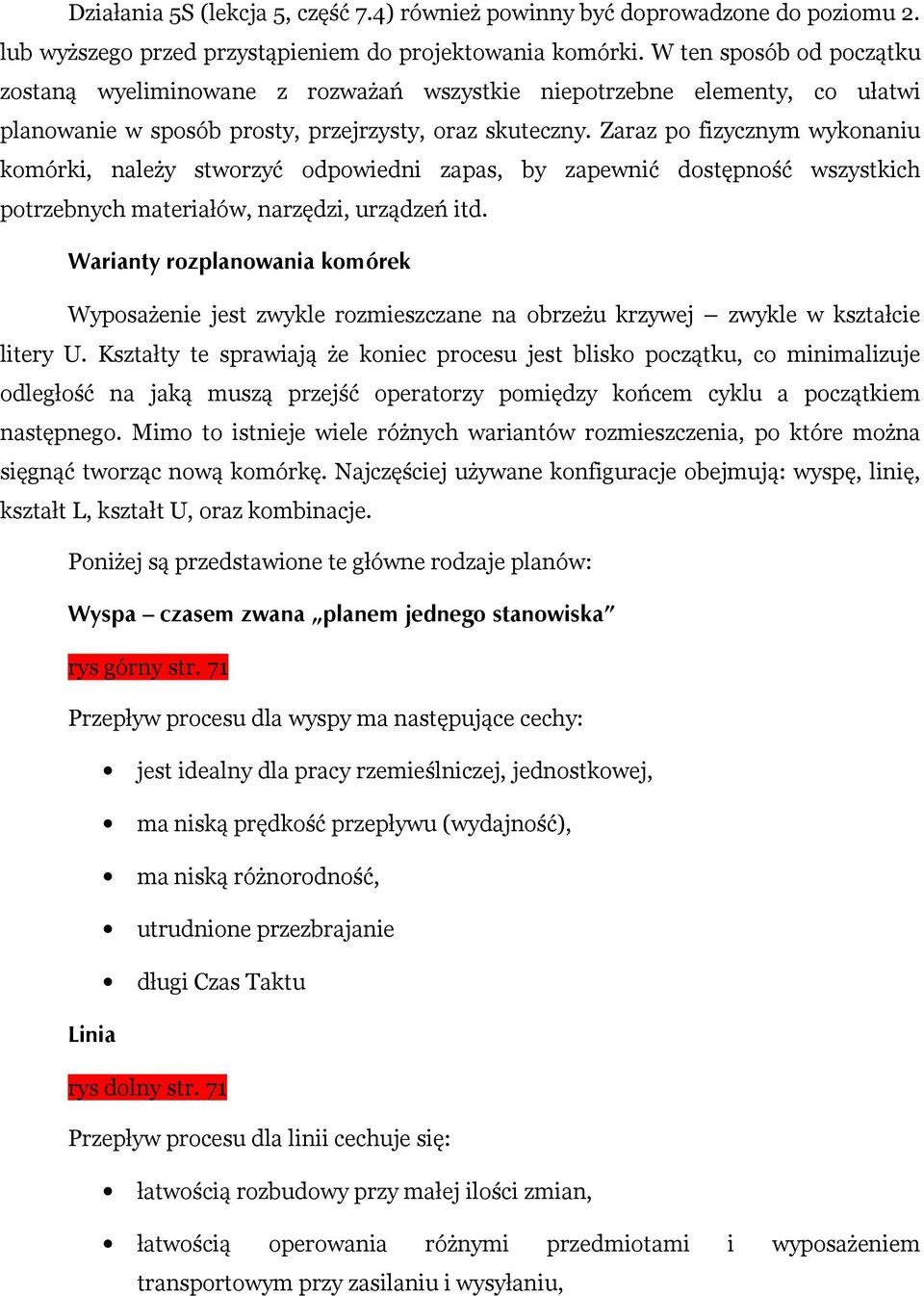 Zaraz po fizycznym wykonaniu komórki, należy stworzyć odpowiedni zapas, by zapewnić dostępność wszystkich potrzebnych materiałów, narzędzi, urządzeń itd.