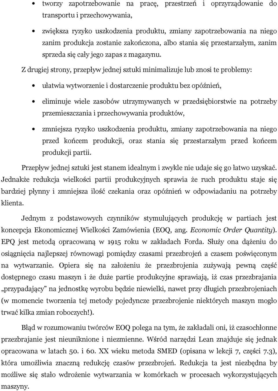 Z drugiej strony, przepływ jednej sztuki minimalizuje lub znosi te problemy: ułatwia wytworzenie i dostarczenie produktu bez opóźnień, eliminuje wiele zasobów utrzymywanych w przedsiębiorstwie na