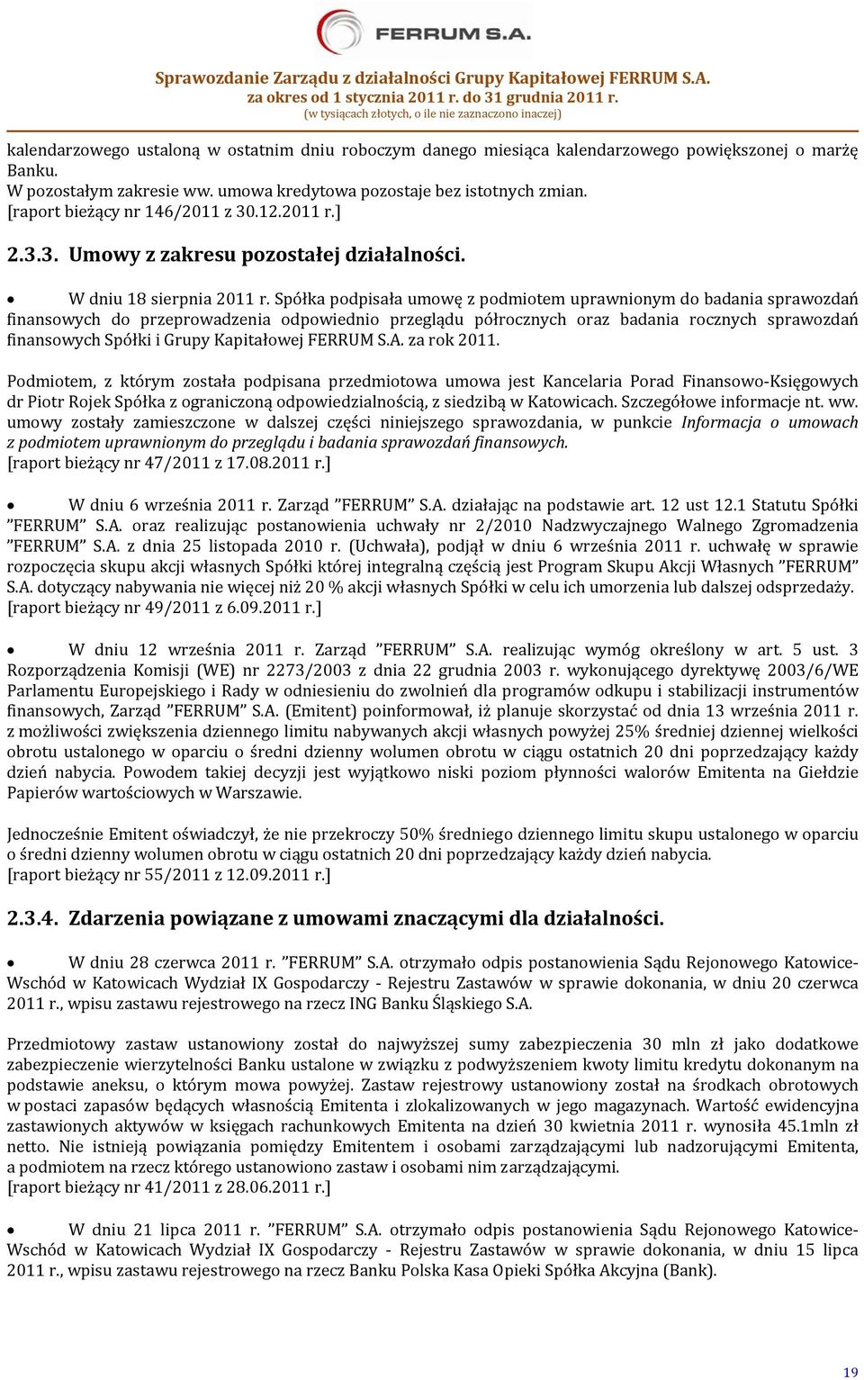 Spółka podpisała umowę z podmiotem uprawnionym do badania sprawozdań finansowych do przeprowadzenia odpowiednio przeglądu półrocznych oraz badania rocznych sprawozdań finansowych Spółki i Grupy