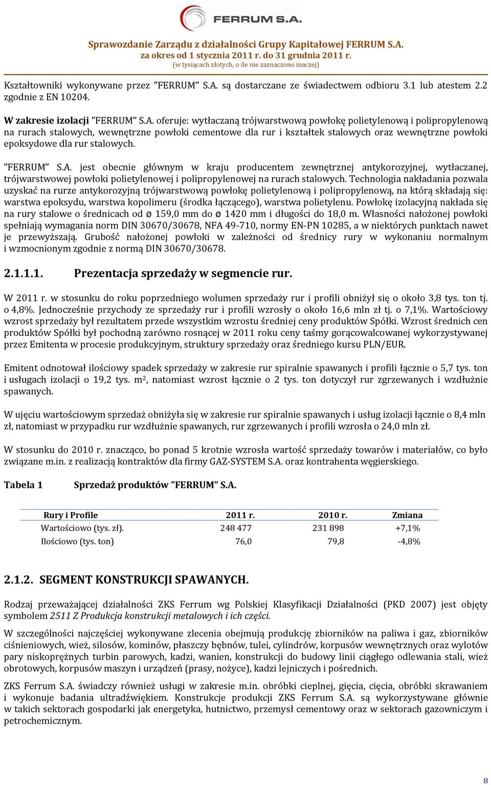 oferuje: wytłaczaną trójwarstwową powłokę polietylenową i polipropylenową na rurach stalowych, wewnętrzne powłoki cementowe dla rur i kształtek stalowych oraz wewnętrzne powłoki epoksydowe dla rur