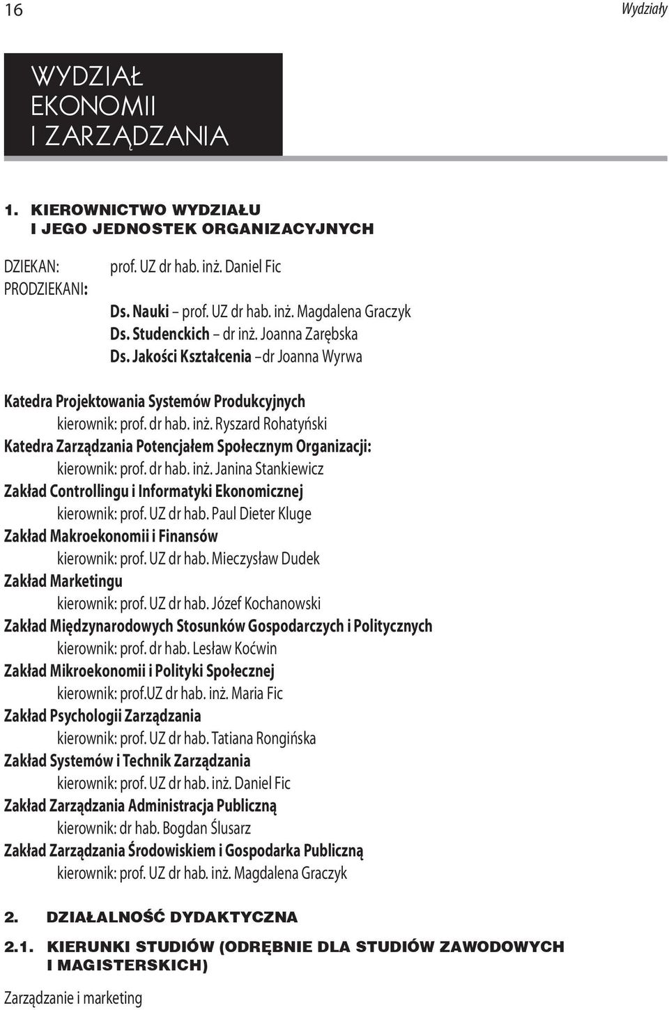 dr hab. inż. Janina Stankiewicz Zakład Controllingu i Informatyki Ekonomicznej kierownik: prof. UZ dr hab. Paul Dieter Kluge Zakład Makroekonomii i Finansów kierownik: prof. UZ dr hab. Mieczysław Dudek Zakład Marketingu kierownik: prof.