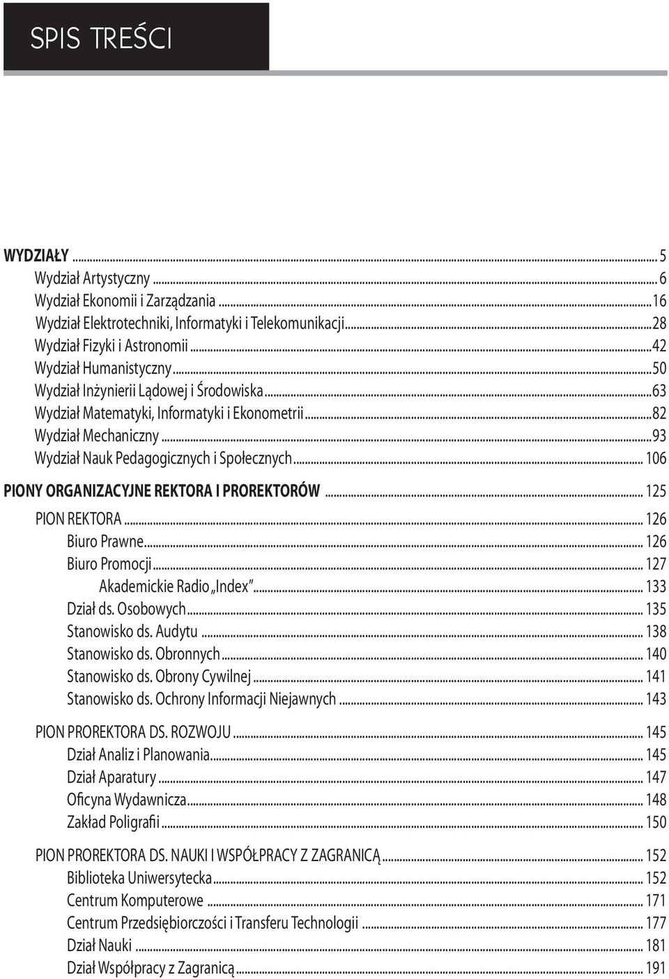 .. 106 PIONY ORGANIZACYJNE REKTORA I PROREKTORÓW... 125 PION REKTORA... 126 Biuro Prawne... 126 Biuro Promocji... 127 Akademickie Radio Index... 133 Dział ds. Osobowych... 135 Stanowisko ds. Audytu.