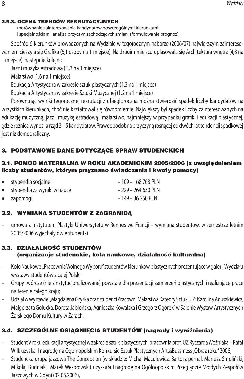 prowadzonych na Wydziale w tegorocznym naborze (2006/07) największym zainteresowaniem cieszyła się Grafika (5,1 osoby na 1 miejsce).