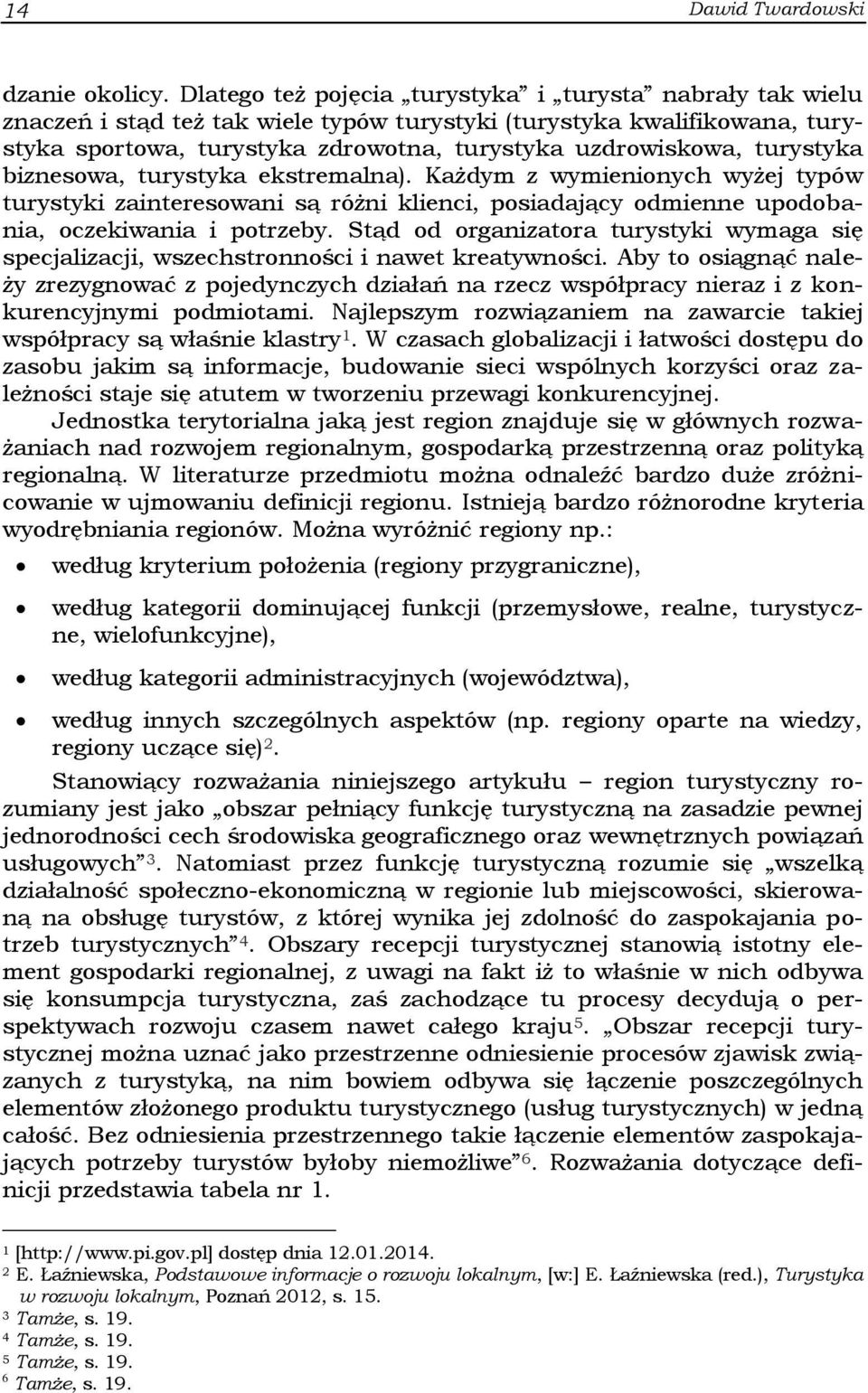 turystyka biznesowa, turystyka ekstremalna). Każdym z wymienionych wyżej typów turystyki zainteresowani są różni klienci, posiadający odmienne upodobania, oczekiwania i potrzeby.