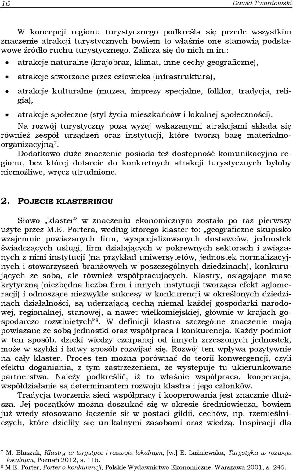 : atrakcje naturalne (krajobraz, klimat, inne cechy geograficzne), atrakcje stworzone przez człowieka (infrastruktura), atrakcje kulturalne (muzea, imprezy specjalne, folklor, tradycja, religia),