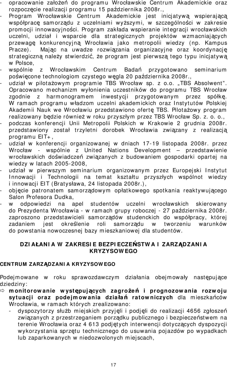 Program zakłada wspieranie integracji wrocławskich uczelni, udział i wsparcie dla strategicznych projektów wzmacniających przewagę konkurencyjną Wrocławia jako metropolii wiedzy (np. Kampus Pracze).