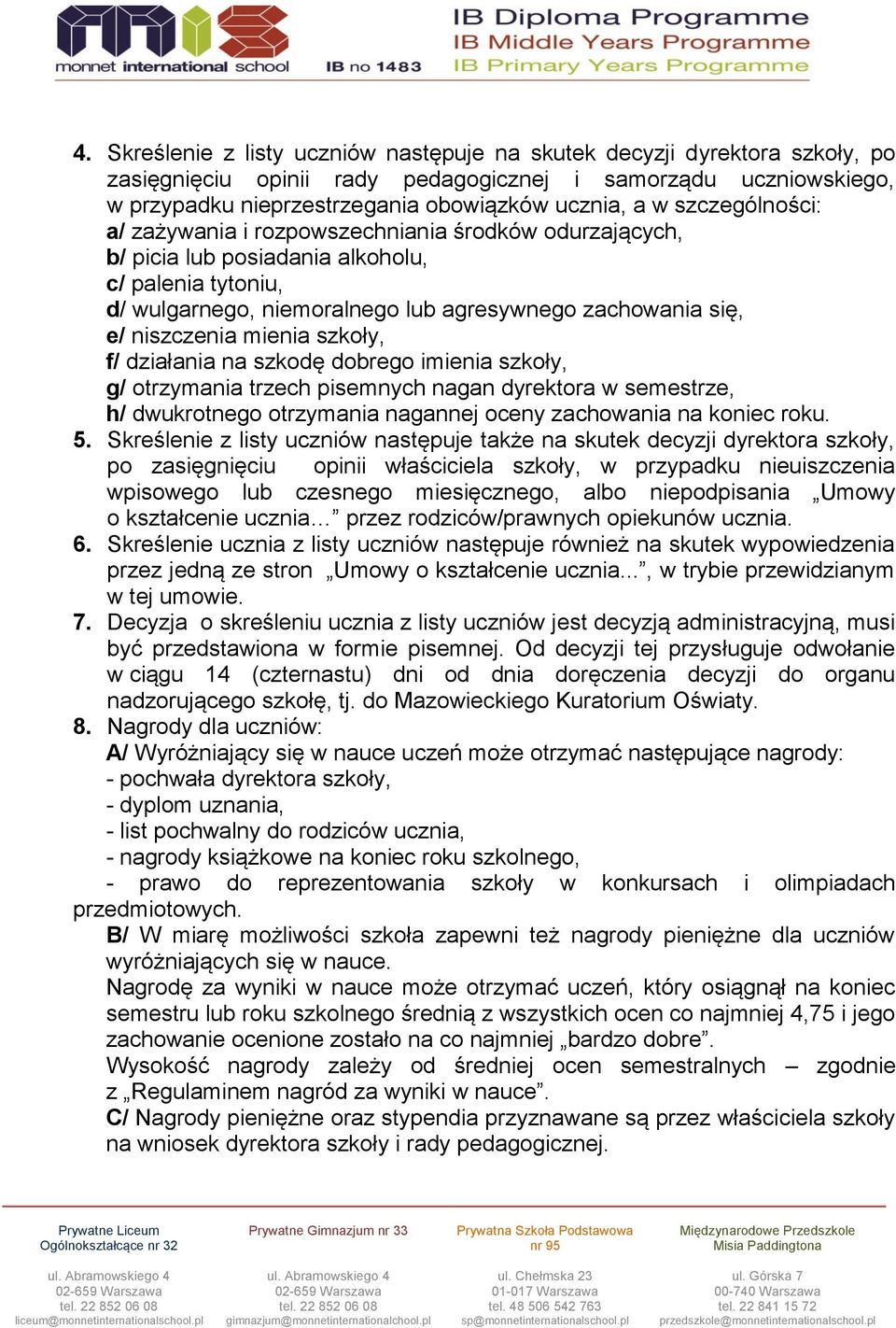 mienia szkoły, f/ działania na szkodę dobrego imienia szkoły, g/ otrzymania trzech pisemnych nagan dyrektora w semestrze, h/ dwukrotnego otrzymania nagannej oceny zachowania na koniec roku. 5.