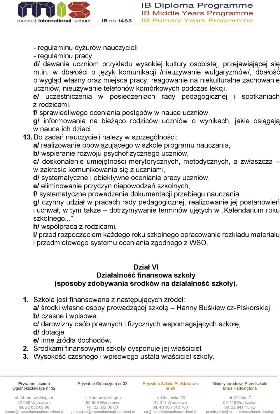 w dbałości o język komunikacji /nieużywanie wulgaryzmów/, dbałość o wygląd własny oraz miejsca pracy, reagowanie na niekulturalne zachowanie uczniów, nieużywanie telefonów komórkowych podczas lekcji.