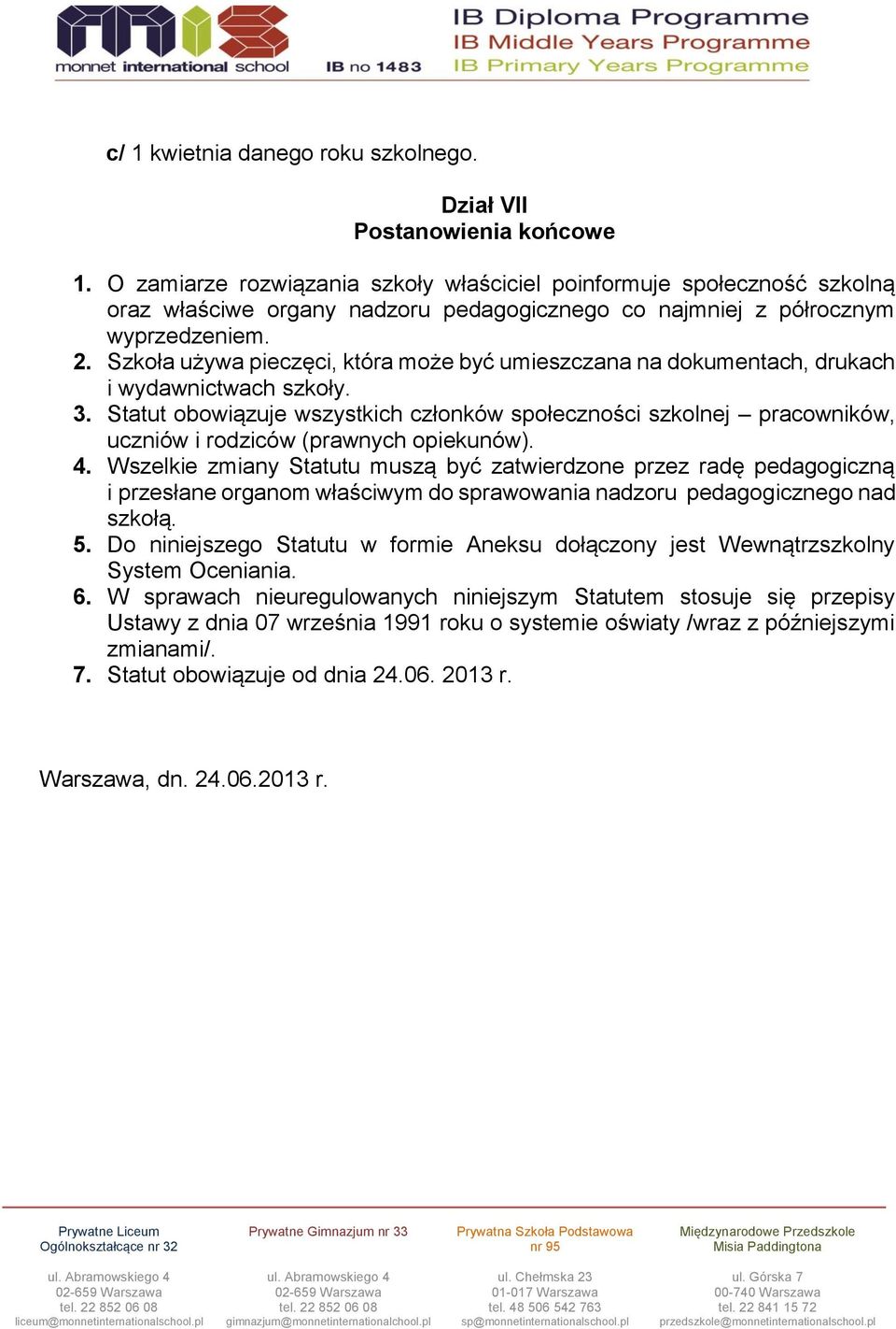 Szkoła używa pieczęci, która może być umieszczana na dokumentach, drukach i wydawnictwach szkoły. 3.