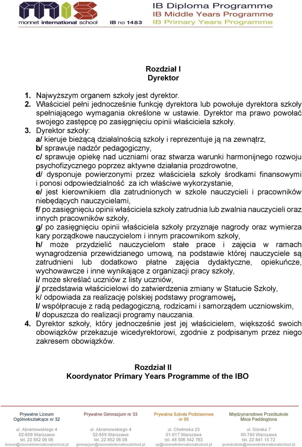 Dyrektor szkoły: a/ kieruje bieżącą działalnością szkoły i reprezentuje ją na zewnątrz, b/ sprawuje nadzór pedagogiczny, c/ sprawuje opiekę nad uczniami oraz stwarza warunki harmonijnego rozwoju