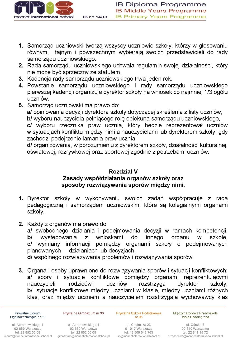 Powstanie samorządu uczniowskiego i rady samorządu uczniowskiego pierwszej kadencji organizuje dyrektor szkoły na wniosek co najmniej 1/3 ogółu uczniów. 5.