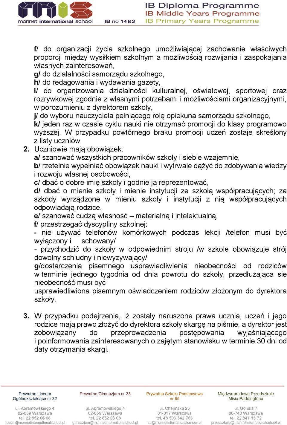 porozumieniu z dyrektorem szkoły, j/ do wyboru nauczyciela pełniącego rolę opiekuna samorządu szkolnego, k/ jeden raz w czasie cyklu nauki nie otrzymać promocji do klasy programowo wyższej.