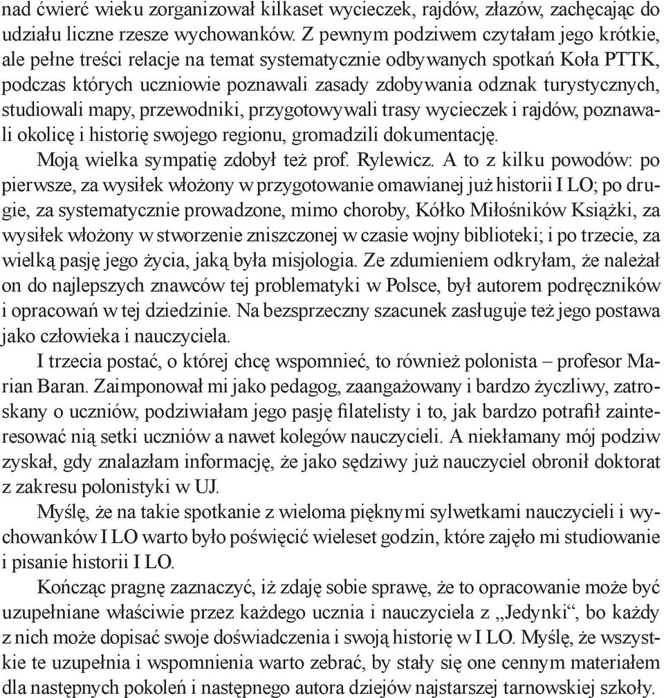 studiowali mapy, przewodniki, przygotowywali trasy wycieczek i rajdów, poznawali okolicę i historię swojego regionu, gromadzili dokumentację. Moją wielka sympatię zdobył też prof. Rylewicz.