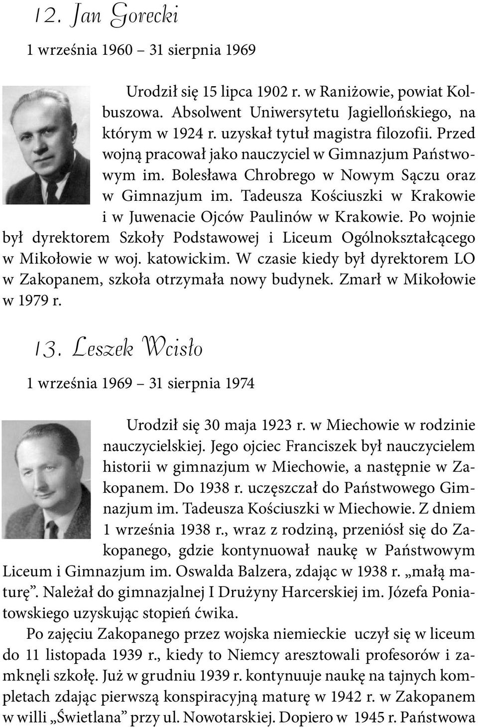 Tadeusza Kościuszki w Krakowie i w Juwenacie Ojców Paulinów w Krakowie. Po wojnie był dyrektorem Szkoły Podstawowej i Liceum Ogólnokształcącego w Mikołowie w woj. katowickim.