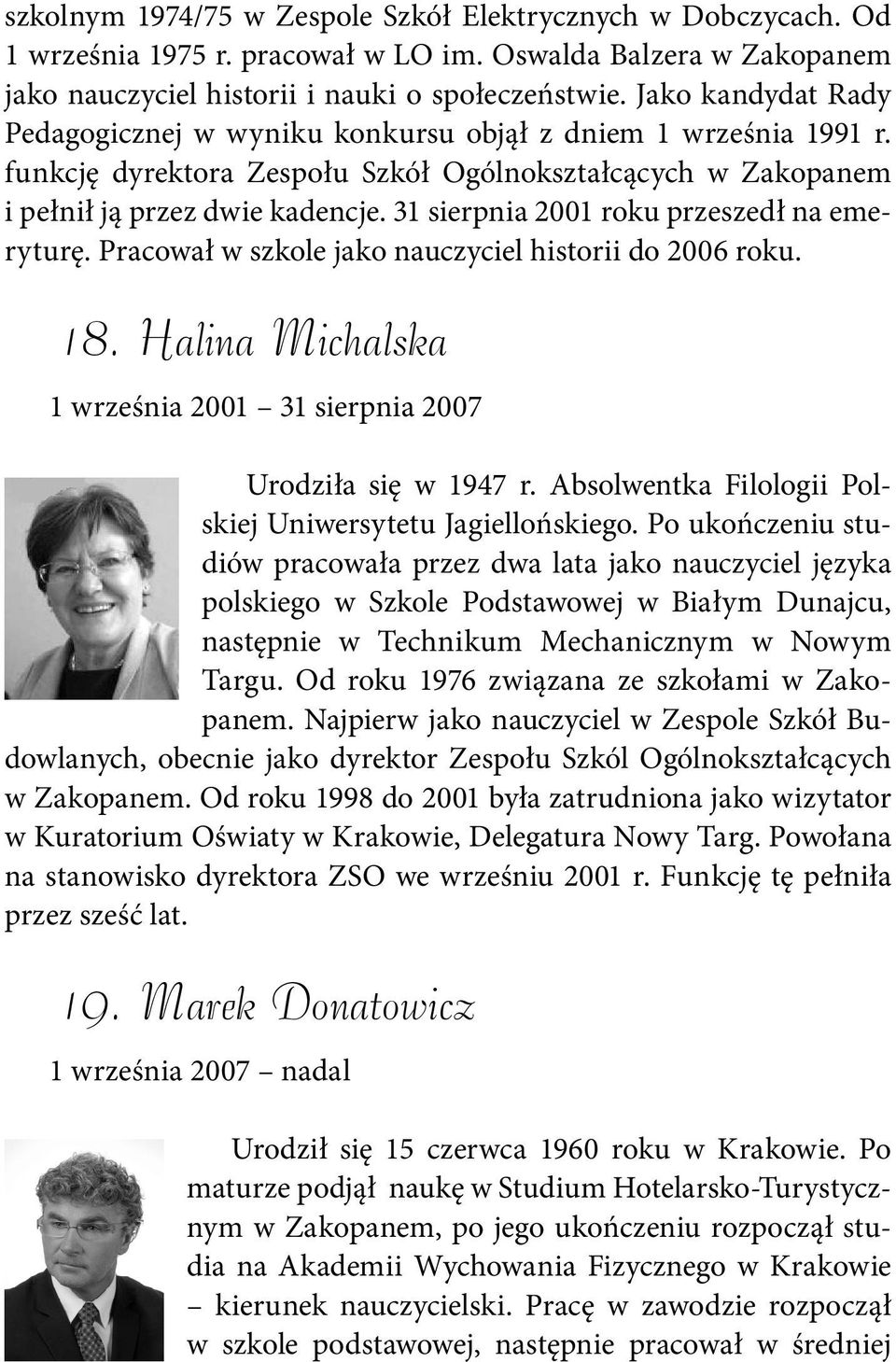 31 sierpnia 2001 roku przeszedł na emeryturę. Pracował w szkole jako nauczyciel historii do 2006 roku. 18. Halina Michalska 1 września 2001 31 sierpnia 2007 Urodziła się w 1947 r.