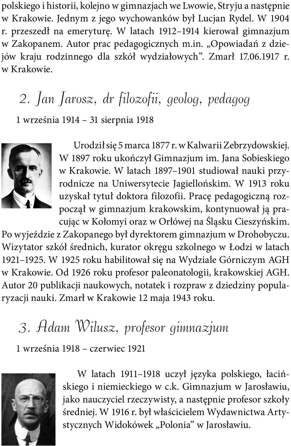 Jan Jarosz, dr filozofii, geolog, pedagog 1 września 1914 31 sierpnia 1918 Urodził się 5 marca 1877 r. w Kalwarii Zebrzydowskiej. W 1897 roku ukończył Gimnazjum im. Jana Sobieskiego w Krakowie.