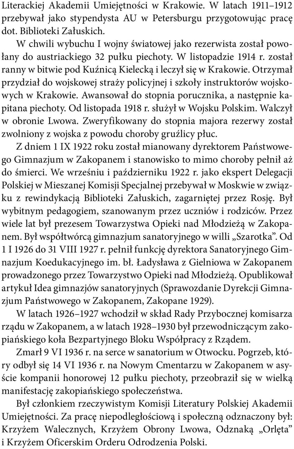 Otrzymał przydział do wojskowej straży policyjnej i szkoły instruktorów wojskowych w Krakowie. Awansował do stopnia porucznika, a następnie kapitana piechoty. Od listopada 1918 r.