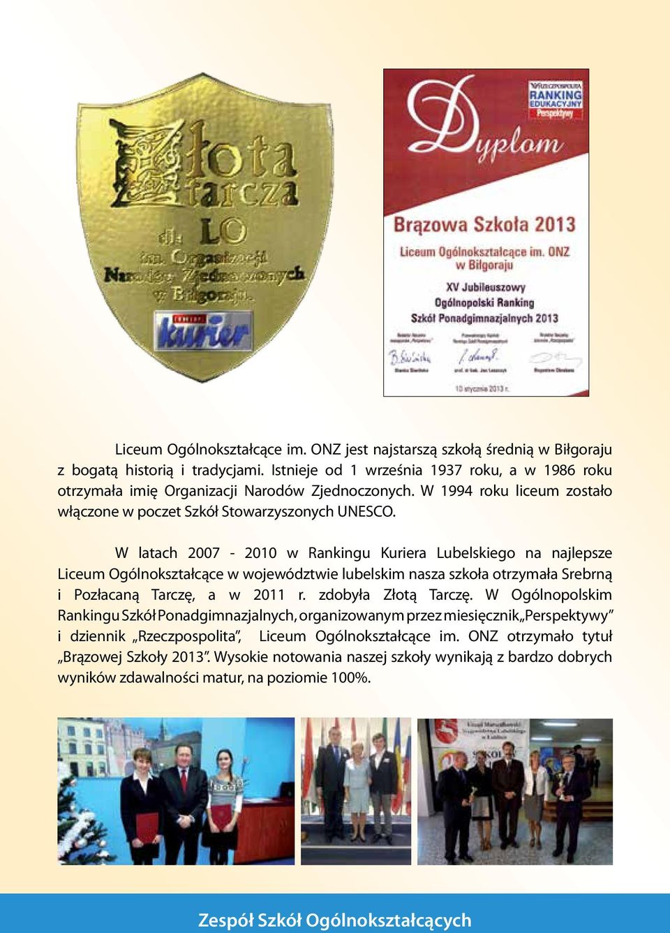 W latach 2007-2010 w Rankingu Kuriera Lubelskiego na najlepsze Liceum Ogólnokształcące w województwie lubelskim nasza szkoła otrzymała Srebrną i Pozłacaną Tarczę, a w 2011 r. zdobyła Złotą Tarczę.