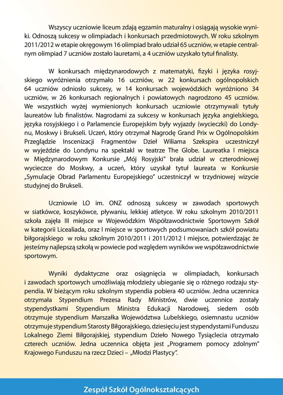 W konkursach międzynarodowych z matematyki, fizyki i języka rosyjskiego wyróżnienia otrzymało 16 uczniów, w 22 konkursach ogólnopolskich 64 uczniów odniosło sukcesy, w 14 konkursach wojewódzkich