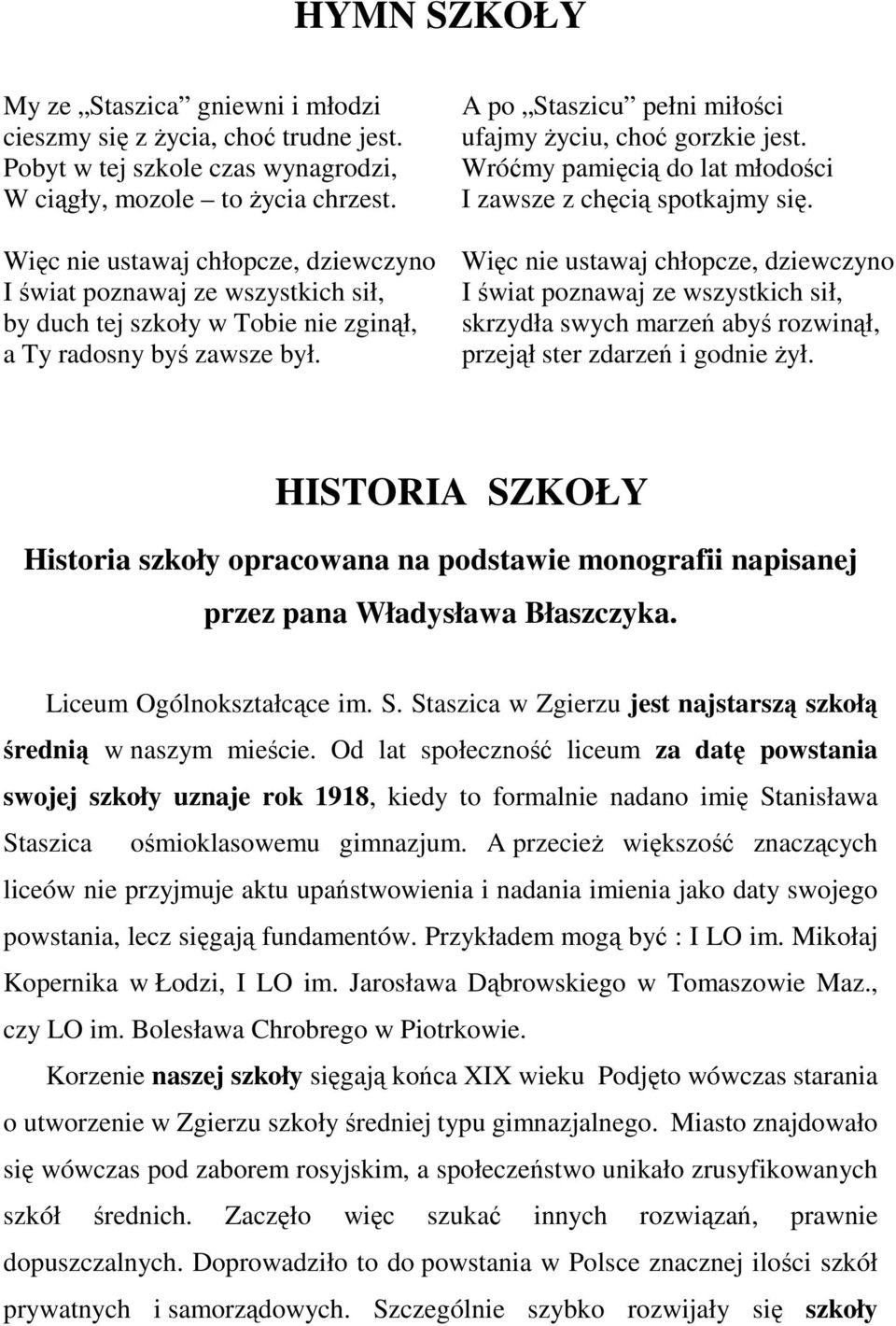 A po Staszicu pełni miłości ufajmy Ŝyciu, choć gorzkie jest. Wróćmy pamięcią do lat młodości I zawsze z chęcią spotkajmy się.