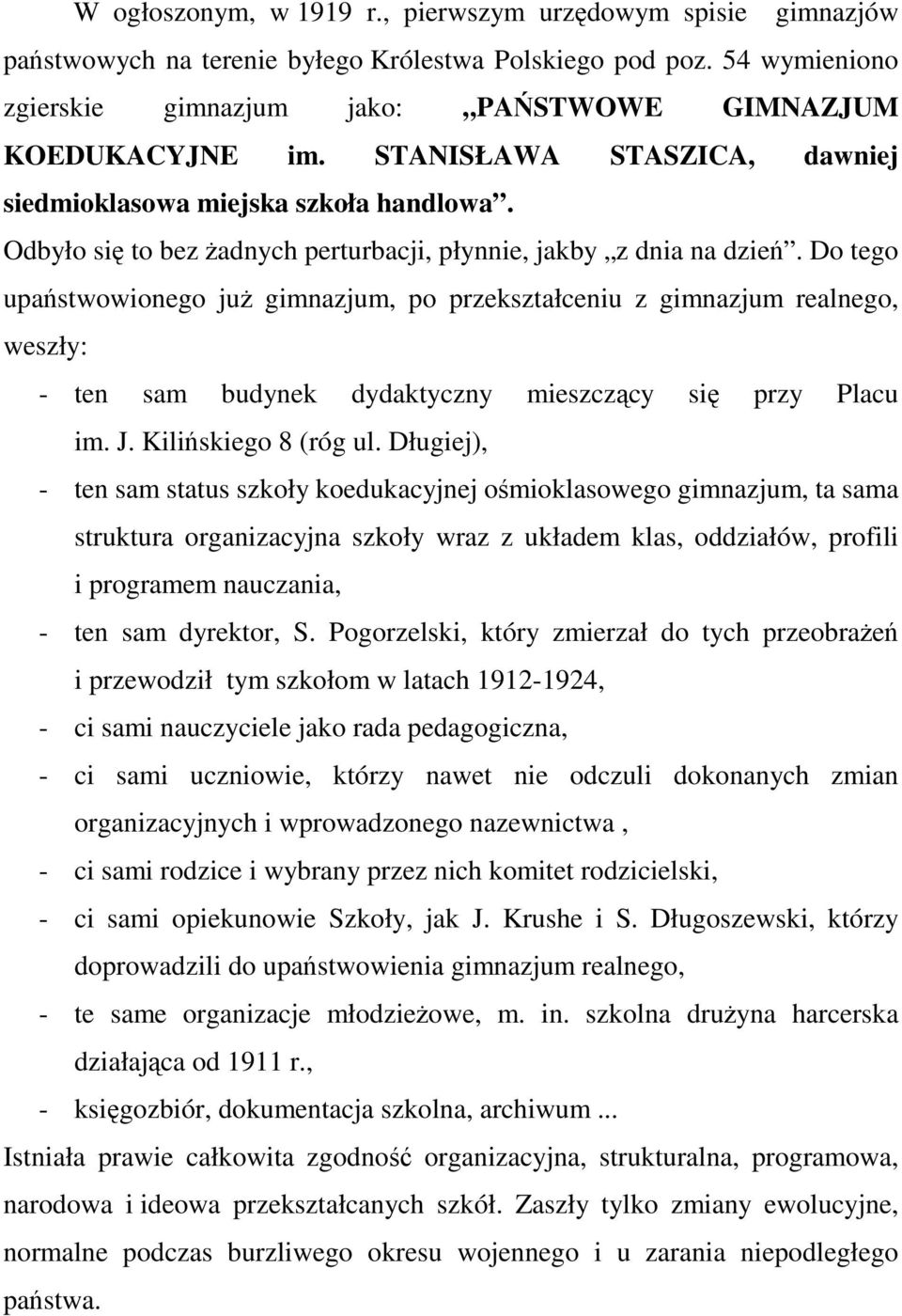 Do tego upaństwowionego juŝ gimnazjum, po przekształceniu z gimnazjum realnego, weszły: - ten sam budynek dydaktyczny mieszczący się przy Placu im. J. Kilińskiego 8 (róg ul.