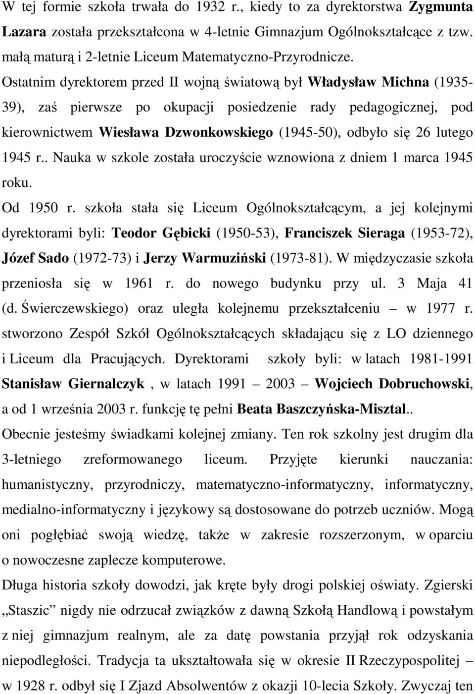 Ostatnim dyrektorem przed II wojną światową był Władysław Michna (1935-39), zaś pierwsze po okupacji posiedzenie rady pedagogicznej, pod kierownictwem Wiesława Dzwonkowskiego (1945-50), odbyło się 26