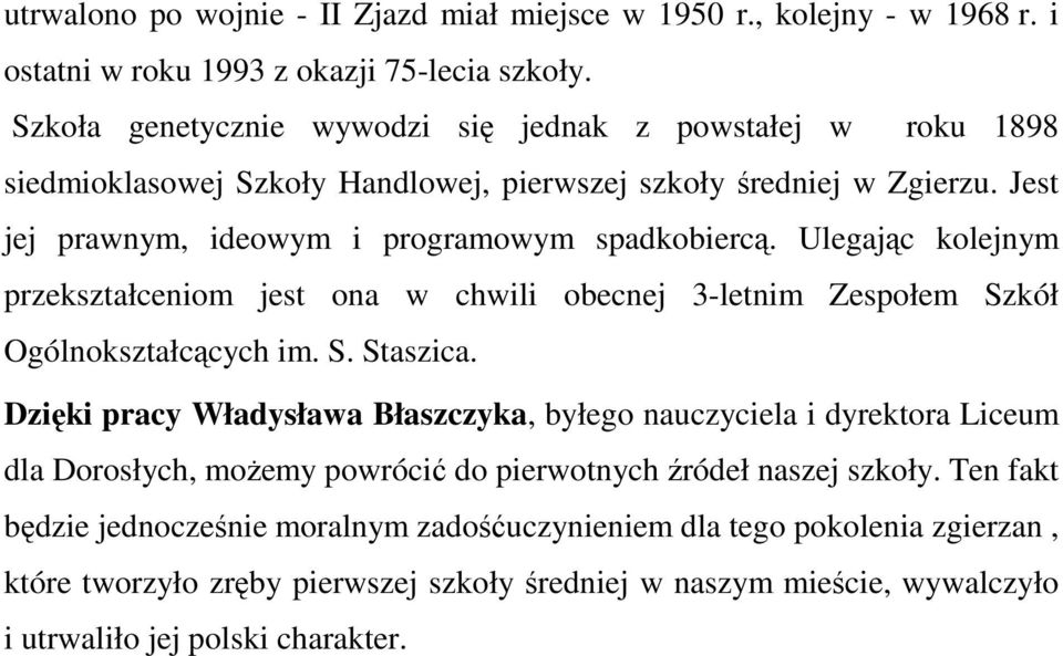 Ulegając kolejnym przekształceniom jest ona w chwili obecnej 3-letnim Zespołem Szkół Ogólnokształcących im. S. Staszica.