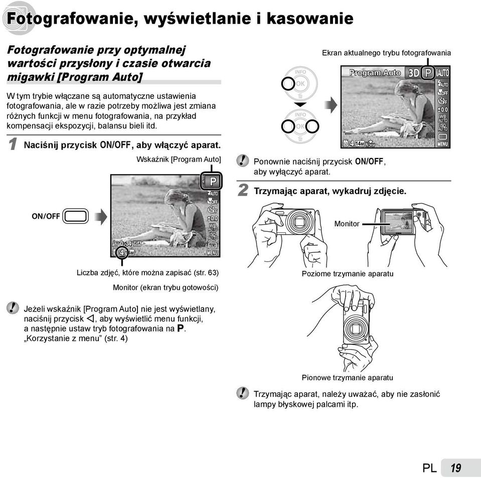 1 Naciśnij przycisk n, aby włączyć aparat. Wskaźnik [Program Auto] P 4 14M NORM Ponownie naciśnij przycisk n, aby wyłączyć aparat. 2 Trzymając aparat, wykadruj zdjęcie. 0.0 WB ISO 0:34 VGA 4 14M 0.