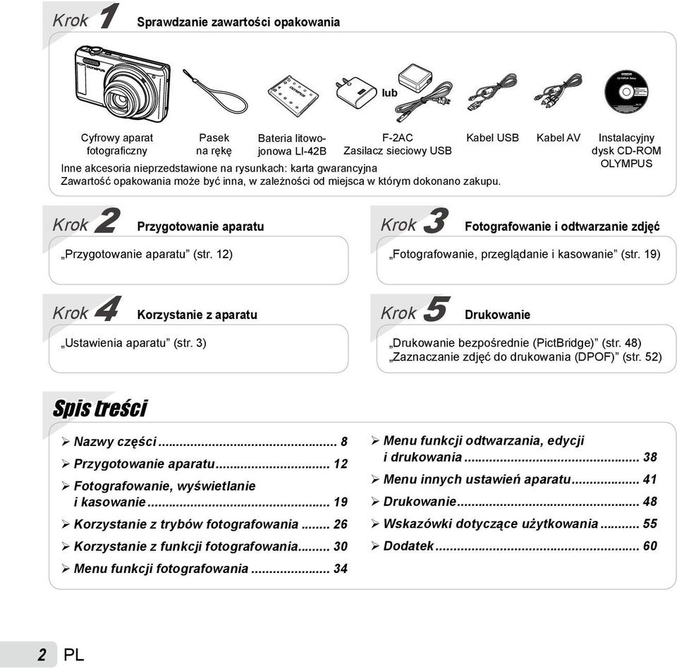 Kabel AV Instalacyjny dysk CD-ROM OLYMPUS Krok 2 Przygotowanie aparatu Przygotowanie aparatu (str. 12) Krok 3 Fotografowanie i odtwarzanie zdjęć Fotografowanie, przeglądanie i kasowanie (str.