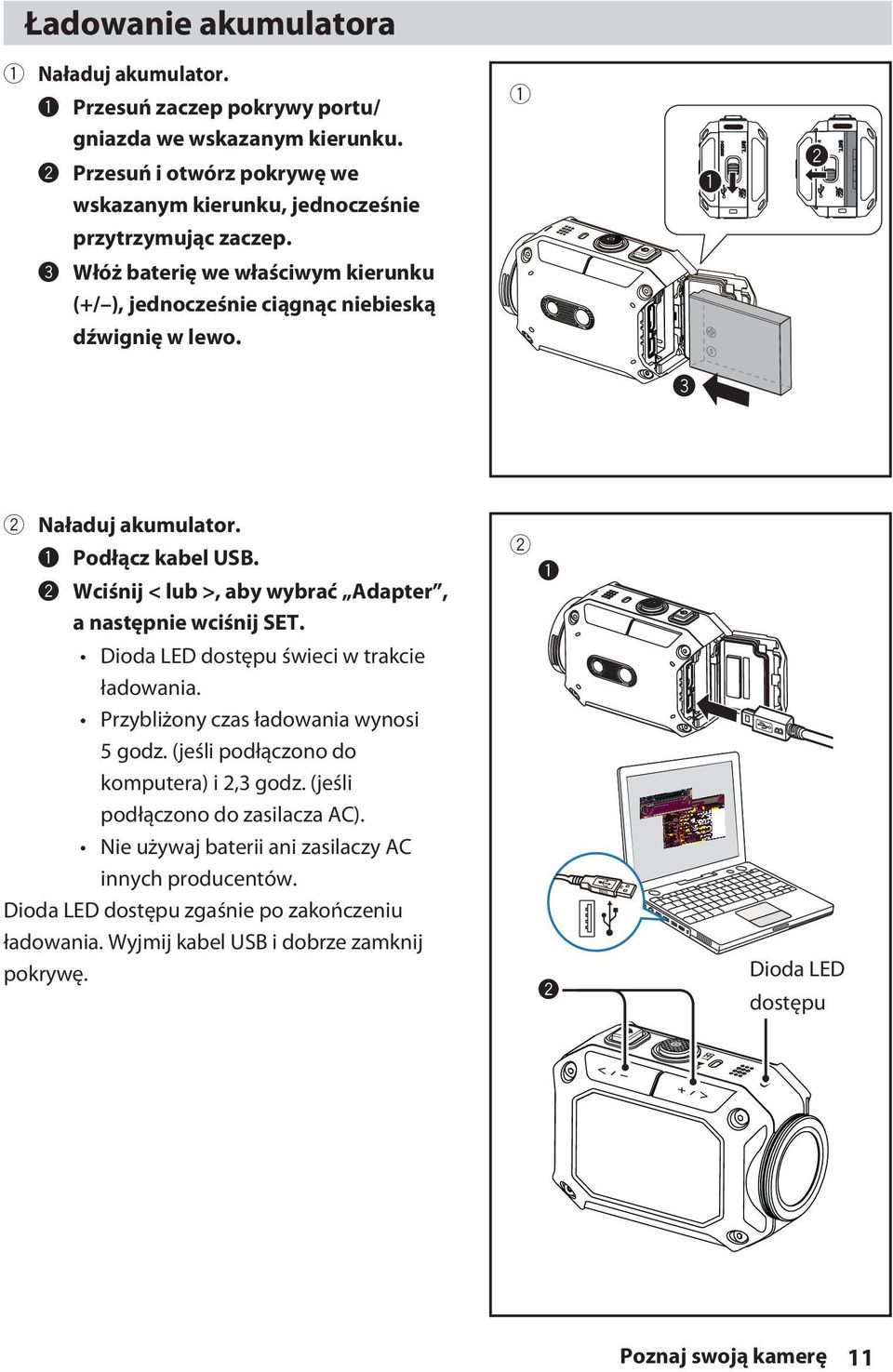 1 2 Naładuj akumulator. ~ Podłącz kabel USB. Ÿ Wciśnij < lub >, aby wybrać Adapter, a następnie wciśnij SET. Dioda LED dostępu świeci w trakcie ładowania.